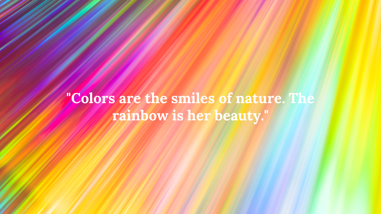 A colorful, blurred rainbow background with the quote colors are the smiles of nature in white text.