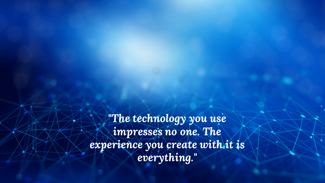 A tech inspired blue background with a quote about the importance of creating experiences over simply using technology.