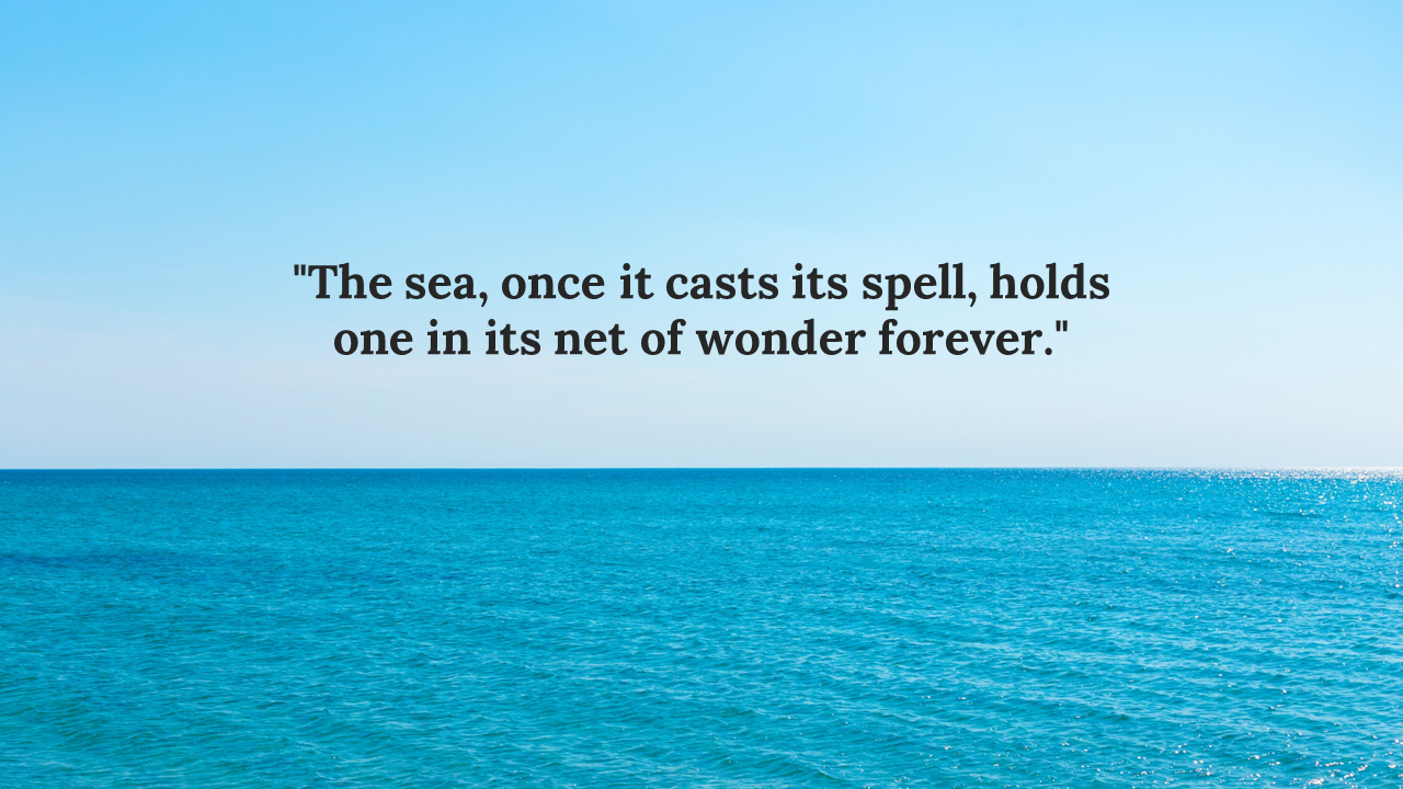 A tranquil blue ocean view with a quote overlays the sea, once it casts its spell, holds one in its net of wonder forever.