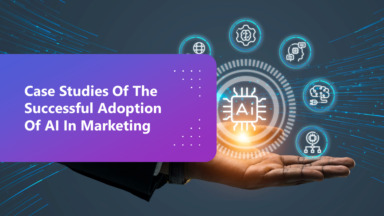 Case Studies Of The Successful Adoption Of AI In Marketing